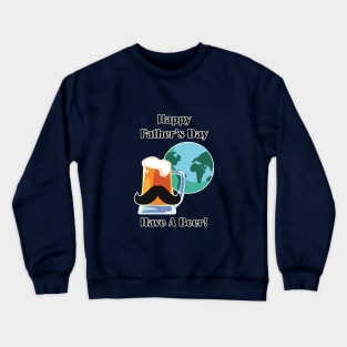 Happy Father's Day - Have A Beer! Crewneck Sweatshirt